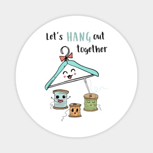 Let's Hang Out Together Magnet